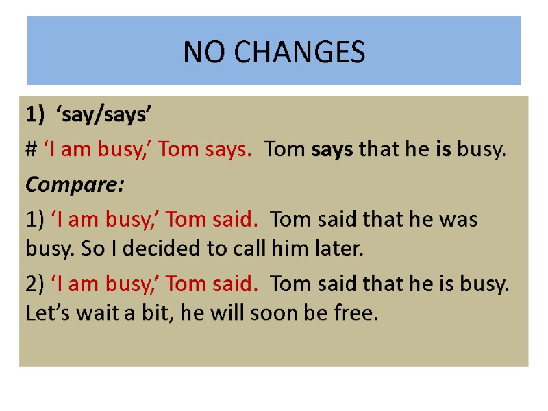 NO CHANGES ‘say/says’  # ‘I am busy,’ Tom says.  Tom says that